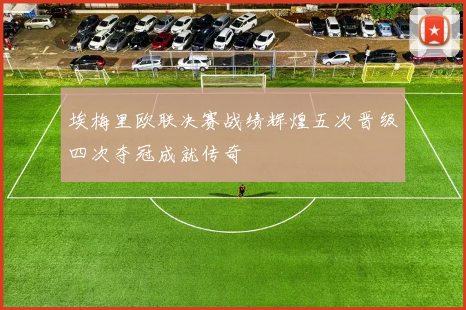 埃梅里欧联决赛战绩辉煌五次晋级四次夺冠成就传奇